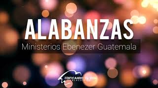 Alabanzas  Ministerios Ebenezer Guatemala [upl. by Kane]