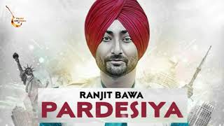 RANJIT BAWA  PARDESIYAFull Song  Official HD Song  New punjabi song 2018 [upl. by Koenraad999]