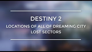 Destiny 2 All Of Dreaming City Lost Sectors Locations Guide [upl. by Laekim]