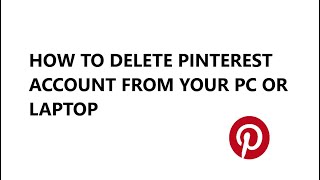 HOW TO DELETE PINTEREST ACCOUNT FROM YOUR PC OR LAPTOP [upl. by Fogarty]