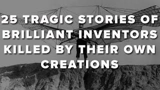 25 Tragic Stories Of Brilliant Inventors Killed By Their Own Creations [upl. by Nottnerb]